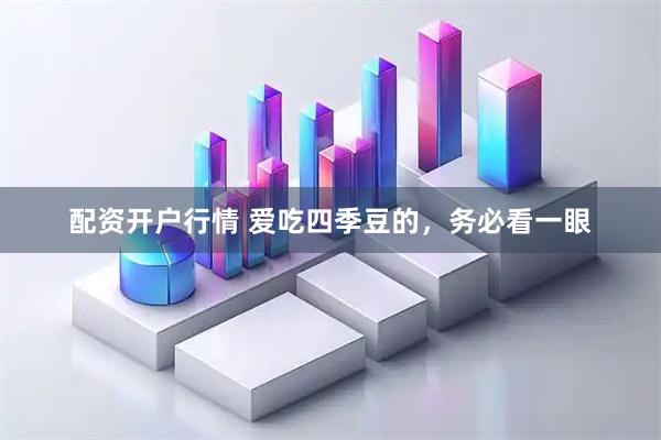 配资开户行情 爱吃四季豆的，务必看一眼