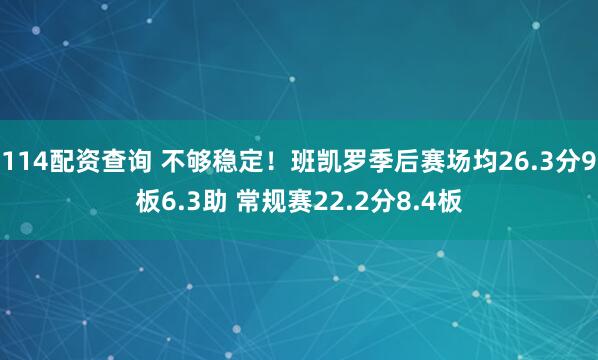 114配资查询 不够稳定！班凯罗季后赛场均26.3分9板6.3助 常规赛22.2分8.4板