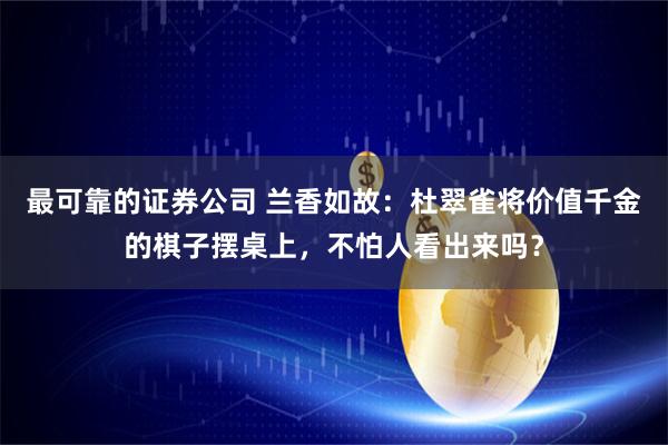 最可靠的证券公司 兰香如故：杜翠雀将价值千金的棋子摆桌上，不怕人看出来吗？
